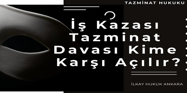İş Kazası Tazminat Davası Kime Karşı Açılır?