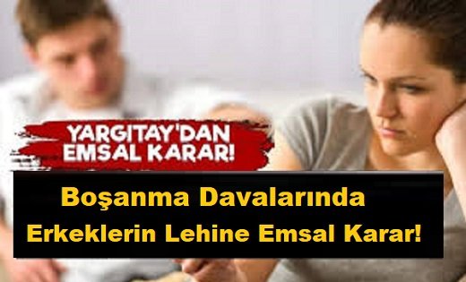 Yargıtay’dan Boşanma Davalarında Erkeklerin Lehine Emsal Karar!