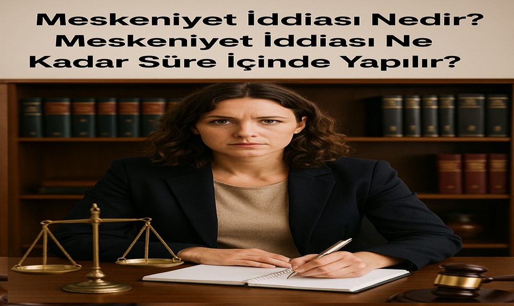 Meskeniyet İddiası Ne Kadar Süre İçinde Yapılır?